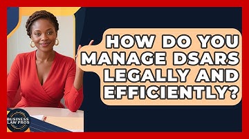 How Do You Manage DSARs Legally And Efficiently? - Business Law Pros