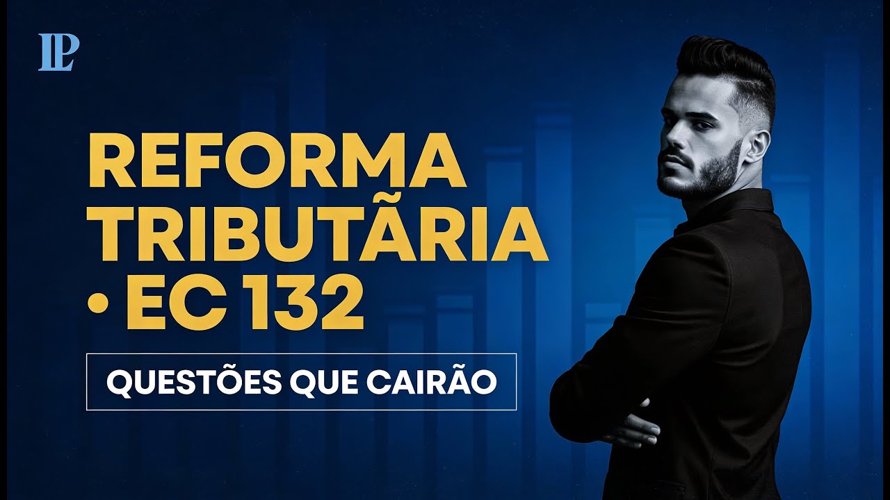 Reforma Tributária para Concursos: resolução de questões que mais cairão em 2026 | EC 132