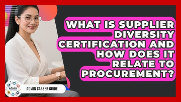 What Is Supplier Diversity Certification And How Does It Relate To Procurement? - Admin Career Guide