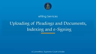 11 Uploading of pleadings and documents,  Indexing and e-Signing