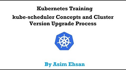 Kubernetes | kube-scheduler Concepts | Cluster Version Upgrade Process | Video-14