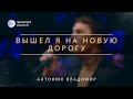 Вышел я на новую дорогу - Песня - Антонюк Владимир