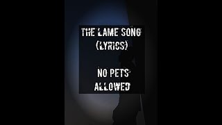 The Lame Song (lyrics) No Pets Allowed