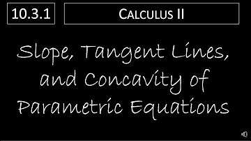 Calculus II - 10.3.1 Slope, Tangent Lines, and Concavity of Parametric Equations
