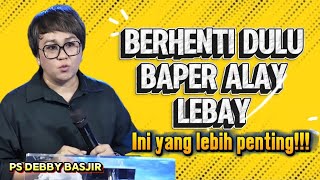 BERHENTI DULU BAPER ALAY LEBAY INI YANG LEBIH PENTING - PS DEBBY BASJIR 