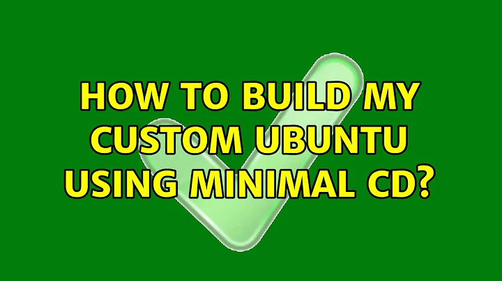 Ubuntu: How to build my custom Ubuntu using Minimal CD?