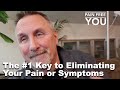 The 1 key to eliminating your pain or symptoms