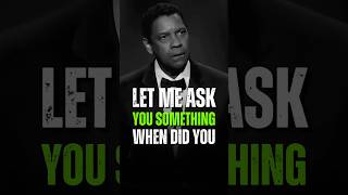 Let Me Ask You Something When Did You - Denzel Washington #motivation #shorts #denzelwashington