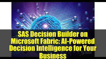 SAS Decision Builder on Microsoft Fabric: AI-Powered Decision Intelligence for Your Business
