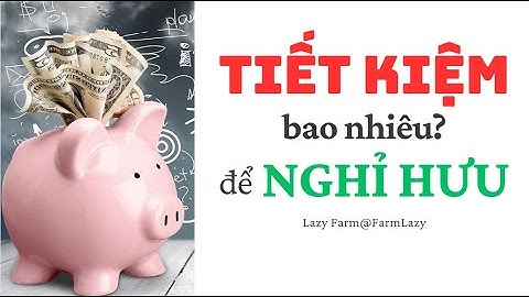 Tiết kiệm được bao nhiêu rồi nên nghĩ hưu năm 2024