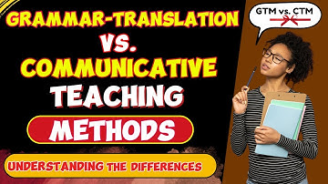 Grammar Translation vs  Communicative Teaching Methods: Understanding the Differences.