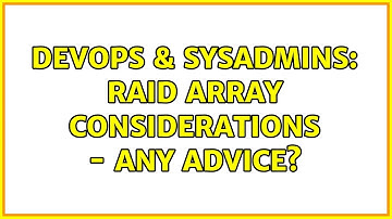 DevOps & SysAdmins: RAID array Considerations - Any advice? (3 Solutions!!)