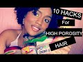 10 HACKS FOR HIGH POROSITY HAIR!