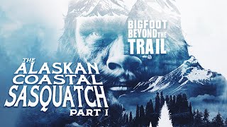 The Alaskan Coastal Sasquatch  Part One: Bigfoot Beyond the Trail