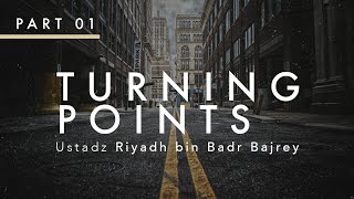 Turning Points Part 1 - Ustadz Riyadh Bin Badr Bajrey.