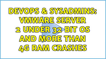 DevOps & SysAdmins: VMware Server 2 under 32 bit OS and more than 4G RAM crashes (2 Solutions!!)