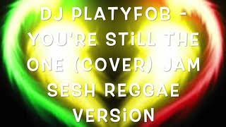 DJ Platyfob - You're Still The One - (cover) Jam Session x Reggae RemixXx