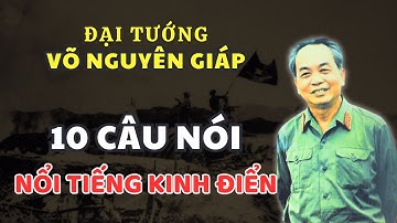 10 câu nói của Đại tướng Võ Nguyên Giáp là bài học cho thế hệ mai sau | Bài học quý