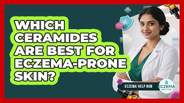 Which Ceramides Are Best For Eczema-prone Skin? - Eczema Help Hub