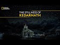 The stillness of kedarnath  doors to kedarnath  national geographic