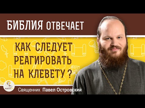 Как следует реагировать на клевету ?  Священник Павел Островский