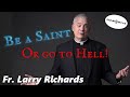 Be a saint or go to hell  fr larry richards
