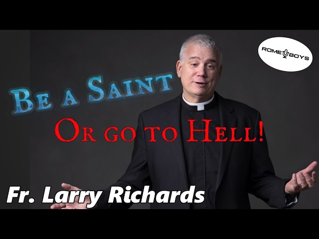 Be a Saint or Go to Hell!  Fr Larry Richards class=