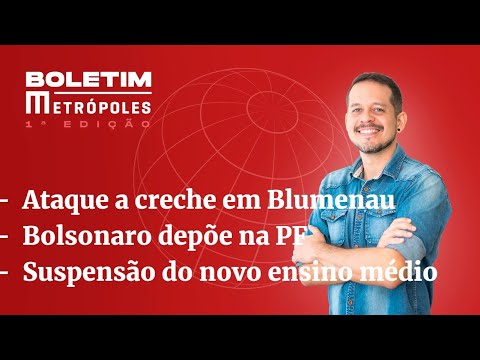 Ataque a creche em Blumenau/ Bolsonaro depõe na PF/ Novo ensino médio – Boletim Metrópoles 1ª edição