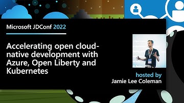 Java in the Cloud: Accelerating open cloud native dev with Azure, Open Liberty and Kubernetes