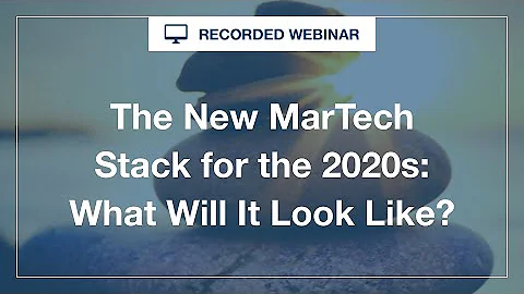 Webinar: The New MarTech Stack for the 2020s  What Will it Look Like