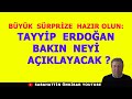 BÜYÜK SÜRPRİZE AÇIK OLUN..TAYYİP ERDOĞAN BAKIN NEYİ AÇIKLAYACAK