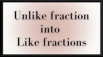 HOW TO CONVERT UNLIKE FRACTIONS INTO LIKE FRACTIONS || FRACTIONS (PART 3) ||