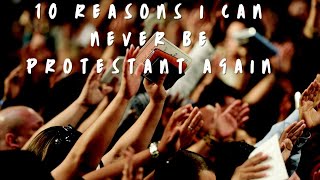 10 reasons I can never be Protestant again