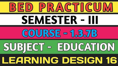 B.E.D  Practicum 1.3.7B । Semester 3 । Learning Design। Education। Shakti Sir।