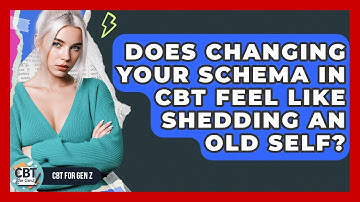 Does Changing Your Schema In CBT Feel Like Shedding An Old Self? - CBT for Gen Z
