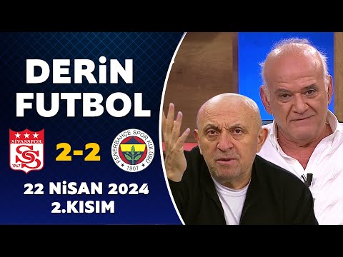 Derin Futbol 22 Nisan 2024 2.Kısım / Sivasspor 2-2 Fenerbahçe