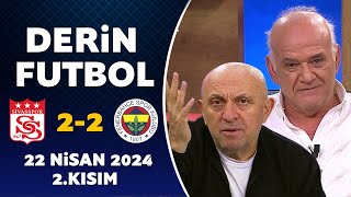 Derin Futbol 22 Nisan 2024 2.Kısım / Sivasspor 22 Fenerbahçe