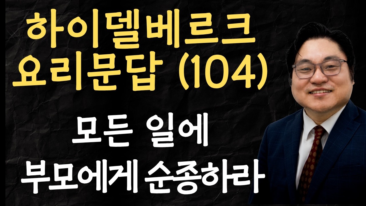 하이델베르크 요리문답 (104) "모든 일에 부모에게 순종하라" 골 3:20 김현진 목사