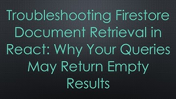 Troubleshooting Firestore Document Retrieval in React: Why Your Queries May Return Empty Results