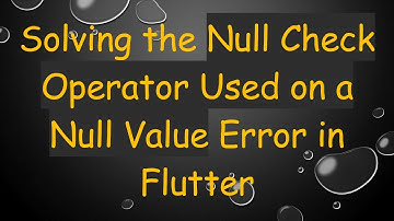 Solving the Null Check Operator Used on a Null Value Error in Flutter