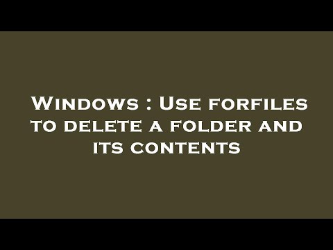 Windows : Use forfiles to delete a folder and its contents