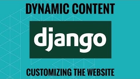 DJANGO - 6 - CUSTOMIZING THE WEBSITE (DYNAMIC CONTENT)