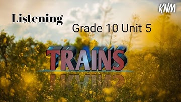 Grade 10 Unit 5 TRAINS Listening