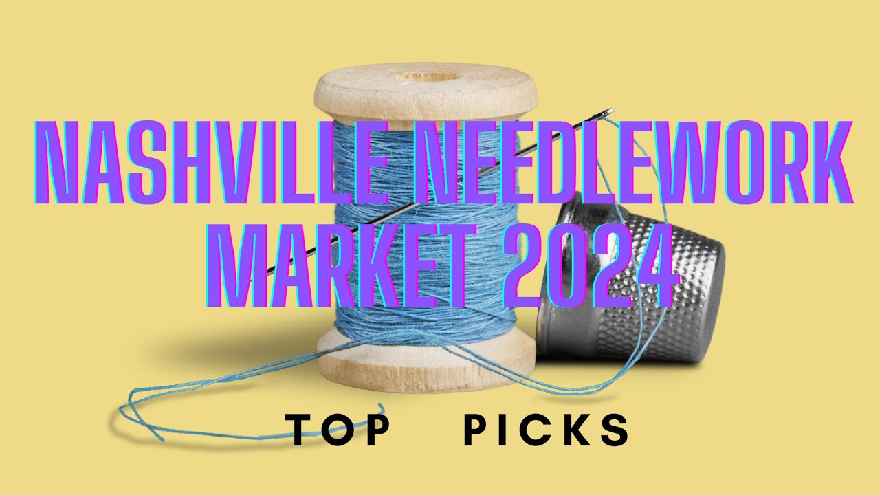 NASHVILLE NEEDLEWORK MARKET 2024 TOP PICKS