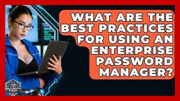 What Are The Best Practices For Using An Enterprise Password Manager? - SecurityFirstCorp.com