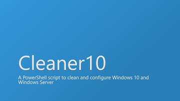 Cleaner10 - A PowerShell script to clean and configure Windows 10 and Windows Server
