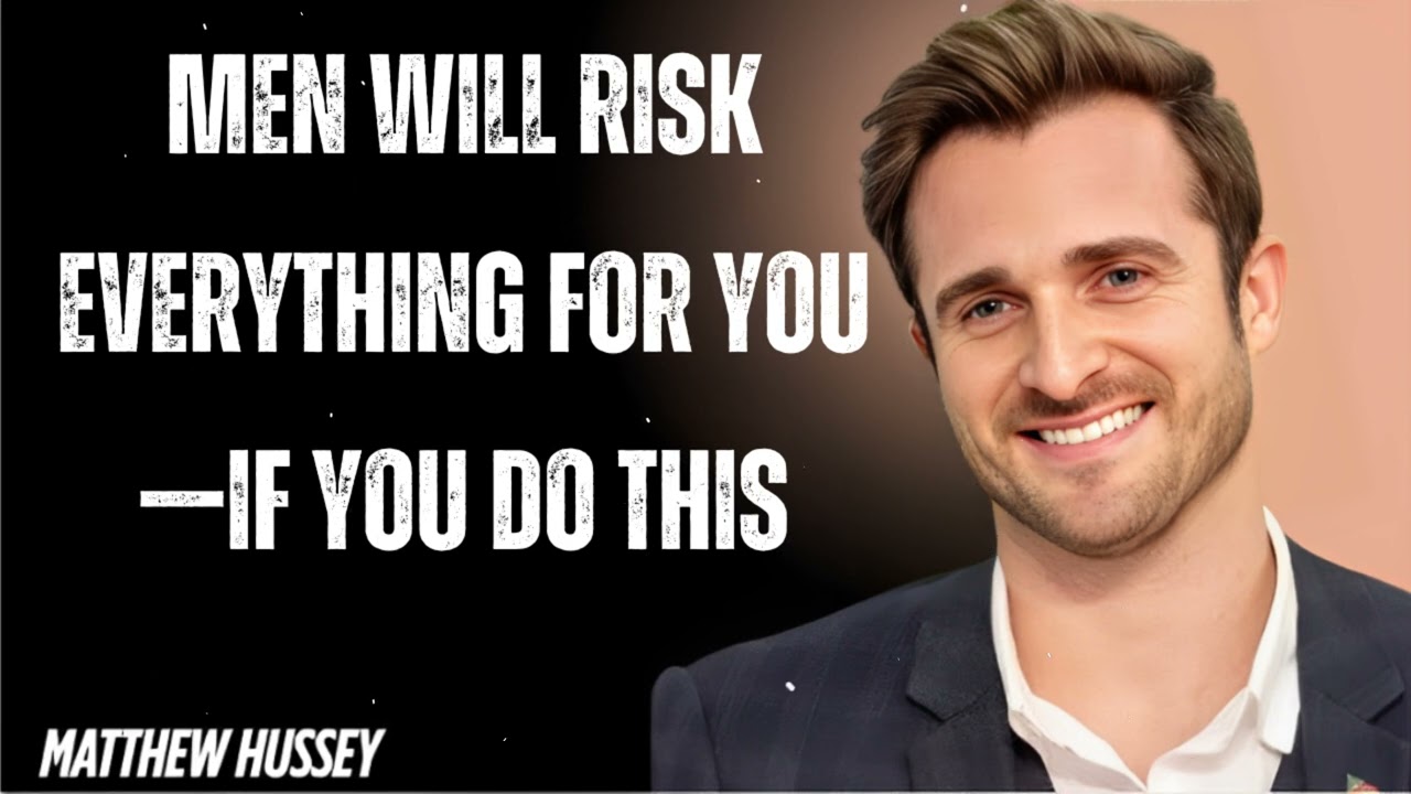 MEN WILL RISK EVERYTHING FOR YOU—IF YOU DO THIS- Matthew Hussey