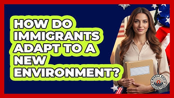 How Do Immigrants Adapt To A New Environment?