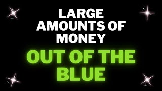 Why do I always get large amounts of money out of the blue? Wealth