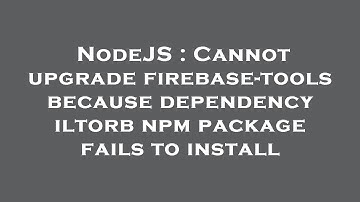 NodeJS : Cannot upgrade firebase-tools because dependency iltorb npm package fails to install